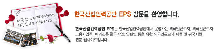 한국산업인력공단 Eps 방문을 환영합니다. 한국산업인력공단 Eps는 한국산업인력공단에서 운영하는 외국인근로자, 외국인근로자 고용사업주, 해외진출 한국기업, 일반인 등을 위한 외국인근로자 체류 및 귀국지원 전문 웹사이트입니다.