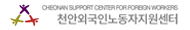 CHEONAN SUPPORT CENTER FOR FOREIGN WORKERS 천안외국인노동자지원센터